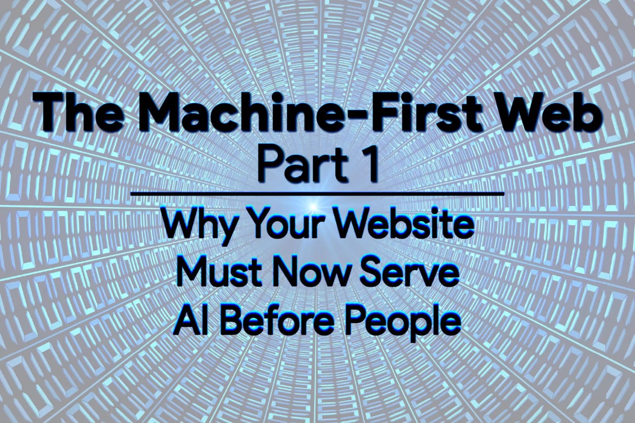 The Machine-First Web: Why Your Website Must Now Serve AI Before People