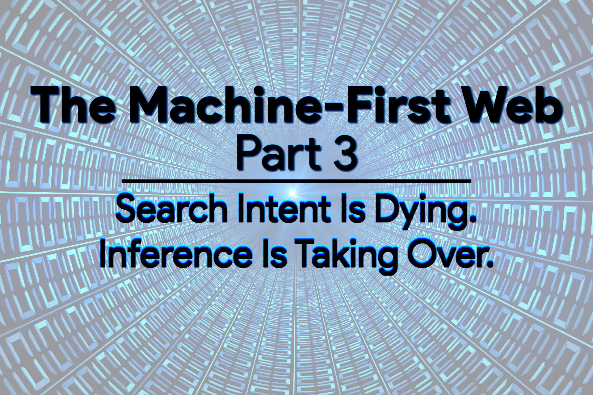 The Machine-First Web: Search Intent Is Dying. Inference Is Taking Over.