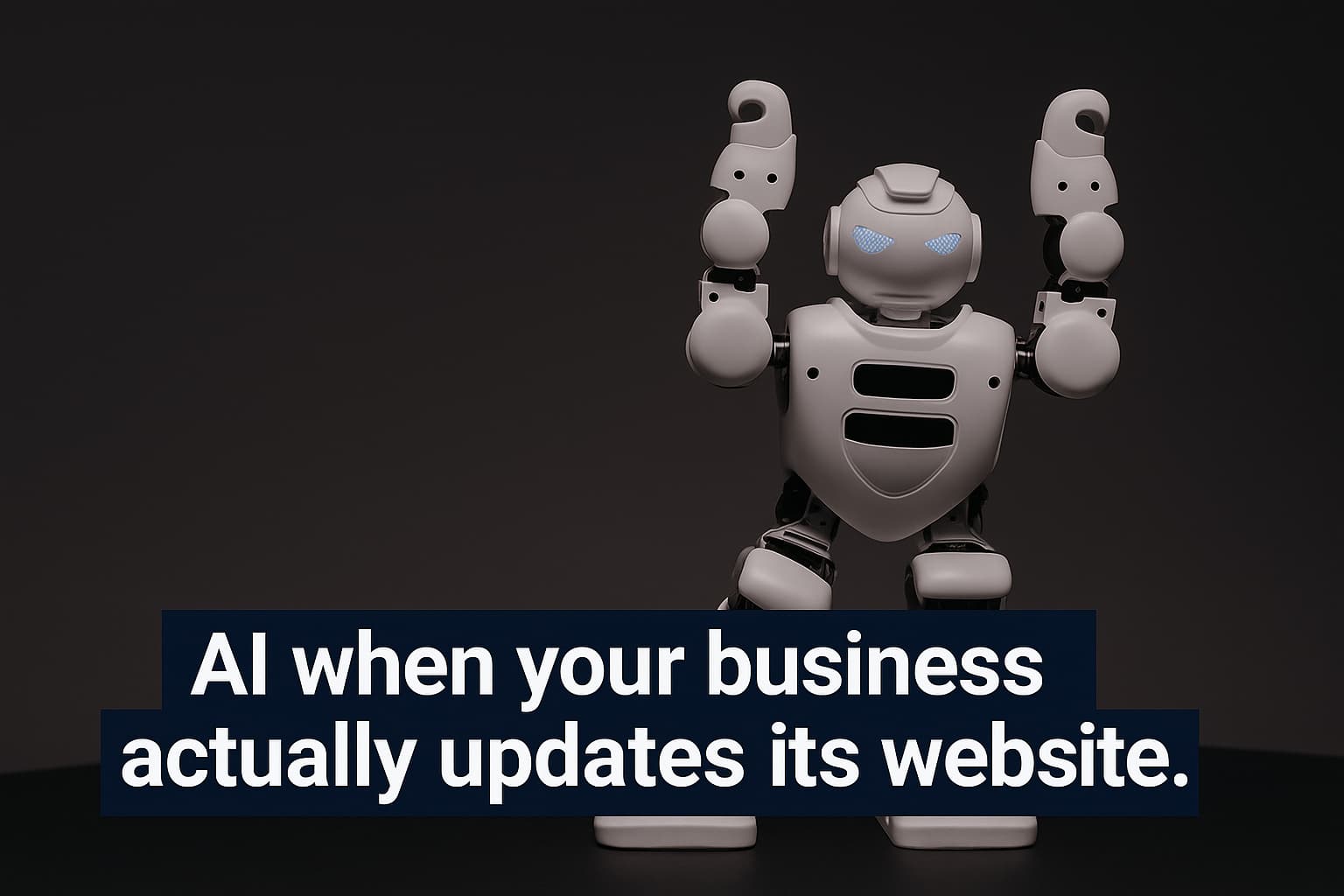 Poster frame of a small white robot throwing its arms up in celebration with the caption about AI when your business actually updates its website.