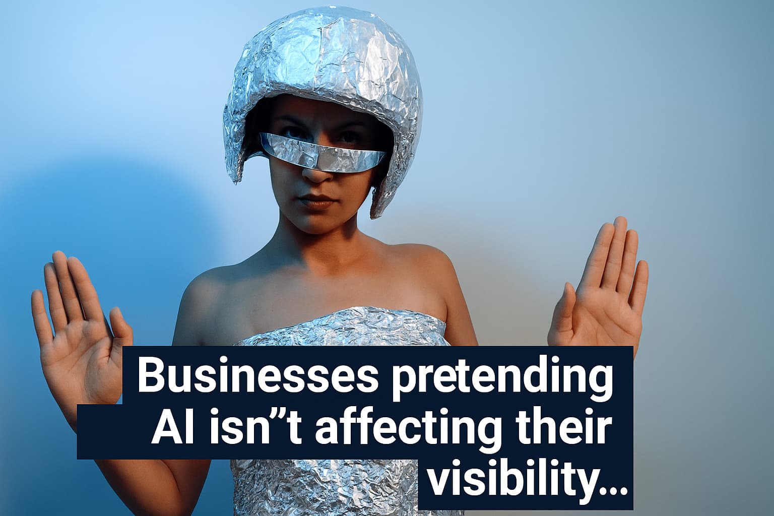 Poster frame of a person in a foil helmet and outfit with hands raised, with the caption about businesses pretending AI is not affecting their visibility.